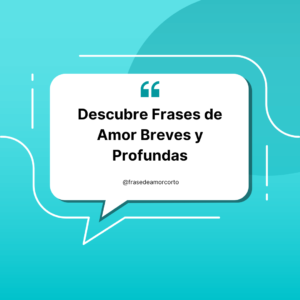 Descubre Frases de Amor Breves y Profundas